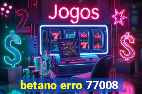 betano erro 77008
